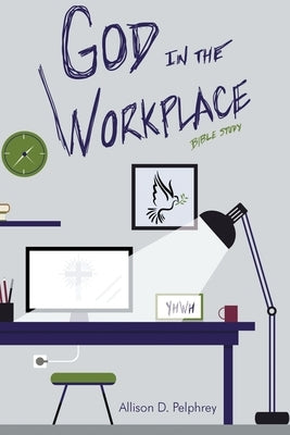 God in the Workplace: Bible Study by Pelphrey, Allison D.