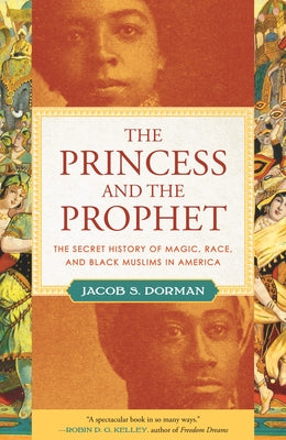 The Princess and the Prophet: The Secret History of Magic, Race, and Black Muslims in America by Dorman, Jacob