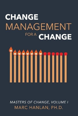 Change Management for a Change: Masters of Change, Volume Ivolume 1 by Hanlan, Marc
