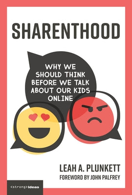 Sharenthood: Why We Should Think Before We Talk about Our Kids Online by Plunkett, Leah A.