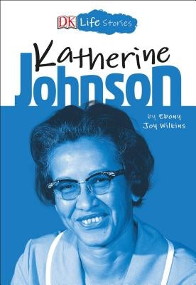 DK Life Stories: Katherine Johnson by Wilkins, Ebony Joy