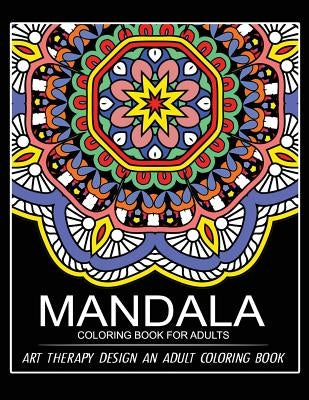 Mandala Coloring Book for Adults: Art Therapy Design An Adult coloring Book by Adult Coloring Book