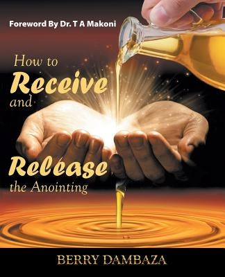 How to Receive and Release the Anointing by Dambaza, Berry