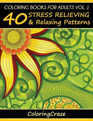 Coloring Books For Adults Volume 1: 40 Stress Relieving And Relaxing Patterns by Coloringcraze