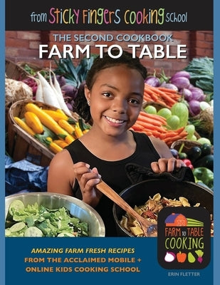 Farm to Table: from Sticky Fingers Cooking School by Fletter, Erin