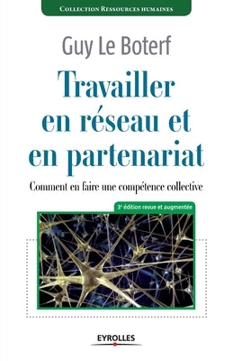 Travailler en réseau et en partenariat: Comment en faire une compétence collective ? by Le, Boterf Guy