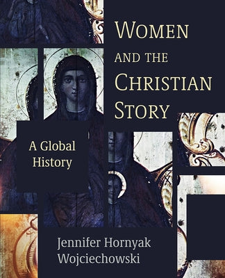 Women and the Christian Story: A Global History by Wojciechowski, Jennifer Hornyak