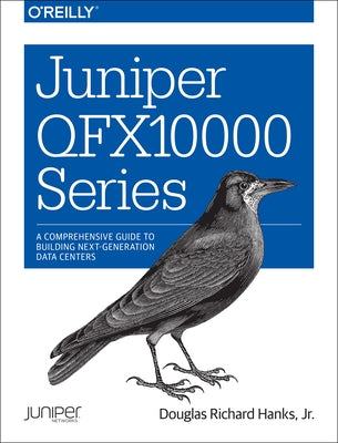 Juniper Qfx10000 Series: A Comprehensive Guide to Building Next-Generation Data Centers by Hanks, Jr. Douglas Richard