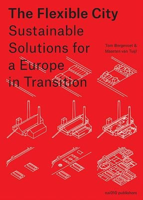 The Flexible City: Sustainable Solutions for a Europe in Transition by Bergevoet, Tom