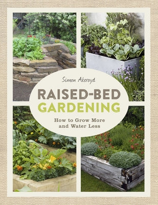 Raised-Bed Gardening: How to Grow More in Less Space by Akeroyd, Simon