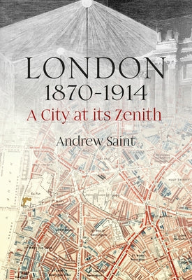 London 1870-1914: A City at Its Zenith by Saint, Andrew