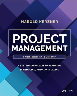 Project Management: A Systems Approach to Planning, Scheduling, and Controlling by Kerzner, Harold