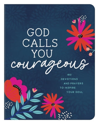 God Calls You Courageous: 180 Devotions and Prayers to Inspire Your Soul by Scott, Carey