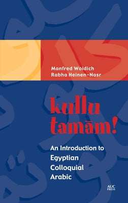 Kullu Tamam!: An Introduction to Egyptian Colloquial Arabic by Woidich, Manfred