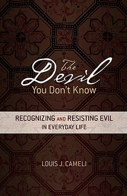 The Devil You Don't Know: Recognizing and Resisting Evil in Everyday Life by Cameli, Louis J.