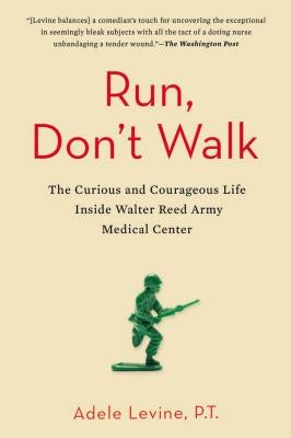 Run, Don't Walk: The Curious and Courageous Life Inside Walter Reed Army Medical Center by Levine, Adele