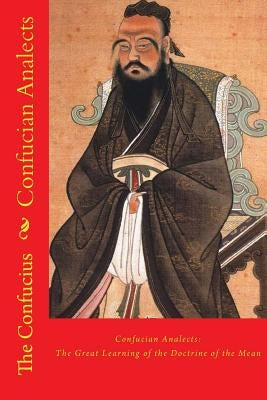 Confucian Analects: The Great Learning of the Doctrine of the Mean by Confucius, The