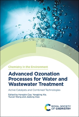 Advanced Ozonation Processes for Water and Wastewater Treatment: Active Catalysts and Combined Technologies by Cao, Hongbin