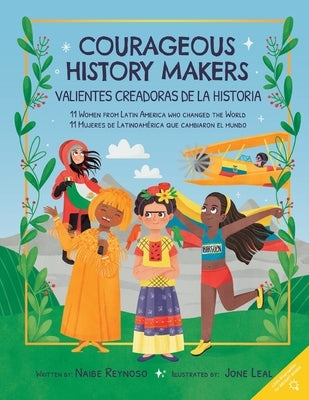 Courageous History Makers: 11 Women from Latin America Who Changed the World by Leal, Jone