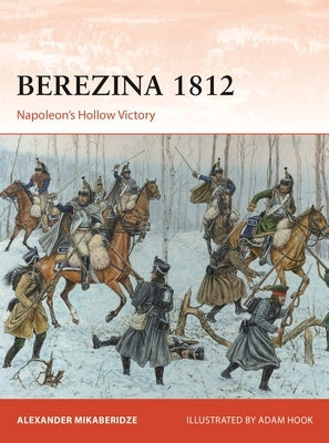 Berezina 1812: Napoleon's Hollow Victory by Mikaberidze, Professor Alexander