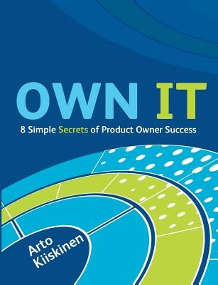 OWN IT - 8 Simple Secrets of Product Owner Success by Kiiskinen, Arto