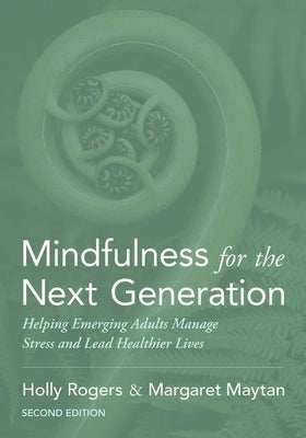 Mindfulness for the Next Generation: Helping Emerging Adults Manage Stress and Lead Healthier Lives by Rogers, Holly