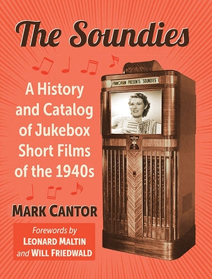 The Soundies: A History and Catalog of Jukebox Film Shorts of the 1940s by Cantor, Mark