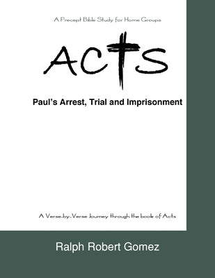 Acts: Paul's Arrest, Trial and Imprisonment by Gomez, Ralph Robert