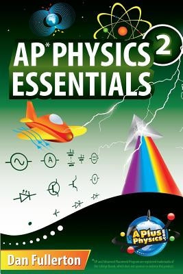 AP Physics 2 Essentials: An APlusPhysics Guide by Fullerton, Dan