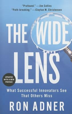 The Wide Lens: What Successful Innovators See That Others Miss by Adner, Ron