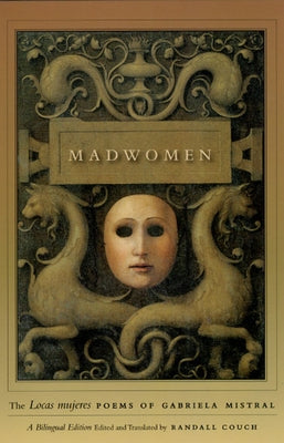 Madwomen: The Locas Mujeres Poems of Gabriela Mistral, a Bilingual Edition by Mistral, Gabriela