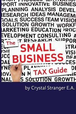 The Small Business Tax Guide: Take Advantage of Often Missed Deductions and Credits to Keep Your Money Where It Belongs- Working For Your Business! by Stranger Ea, Crystal