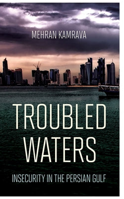 Troubled Waters: Insecurity in the Persian Gulf by Kamrava, Mehran