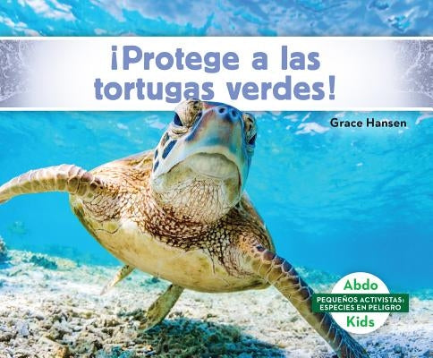 ¡Protege a Las Tortugas Verdes! (Help the Green Turtles) by Hansen, Grace