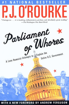 Parliament of Whores: A Lone Humorist Attempts to Explain the Entire U.S. Government by O'Rourke, P. J.