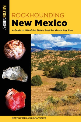 Rockhounding New Mexico: A Guide to 140 of the State's Best Rockhounding Sites by Freed, Martin
