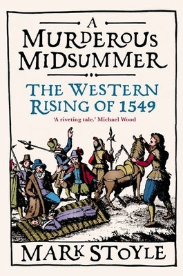 A Murderous Midsummer: The Western Rising of 1549 by Stoyle, Mark