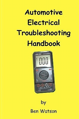 Automotive Electrical Troubleshooting Handbook by Watson, Ben