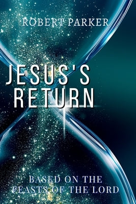 Jesus's Return based on the Feasts of the Lord by Parker, Robert