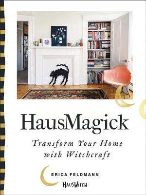 Hausmagick: Transform Your Home with Witchcraft by Feldmann, Erica