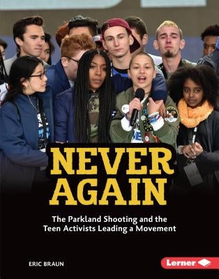 Never Again: The Parkland Shooting and the Teen Activists Leading a Movement by Braun, Eric