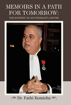 Memoirs in a Path for Tomorrow: The Journey of an Itinerant Lawyer by Kemicha, Fathi