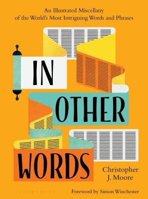 In Other Words: An Illustrated Miscellany of the World's Most Intriguing Words and Phrases by Moore, Christopher J.
