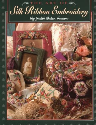 Art of Silk Ribbon Embroidery - The - Print on Demand Edition by Montano, Judith