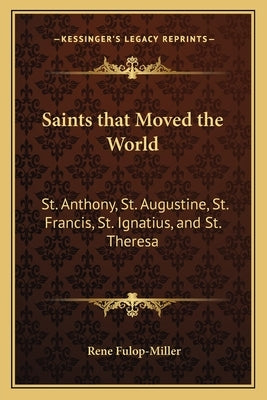 Saints that Moved the World: St. Anthony, St. Augustine, St. Francis, St. Ignatius, and St. Theresa by Fulop-Miller