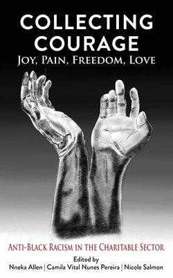 Collecting Courage: Joy, Pain, Freedom, Love - Anti-Black Racism in the Charitable Sector by Allen, Nneka