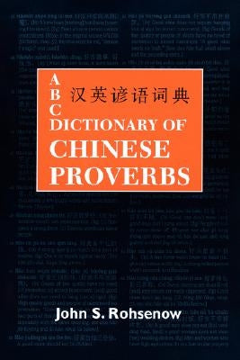 ABC Dictionary of Chinese Proverbs (Yanyu) by Rohsenow, John S.