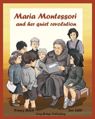 Maria Montessori and Her Quiet Revolution: A Picture Book about Maria Montessori and Her School Method by Bach, Nancy