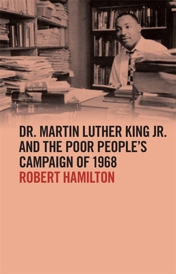 Dr. Martin Luther King Jr. and the Poor People's Campaign of 1968 by Hamilton, Robert