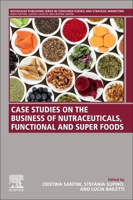 Case Studies on the Business of Nutraceuticals, Functional and Super Foods by Santini, Cristina